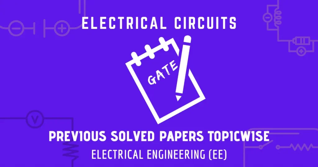GATE Solved Papers Electrical Circuits | Electrical (EE)