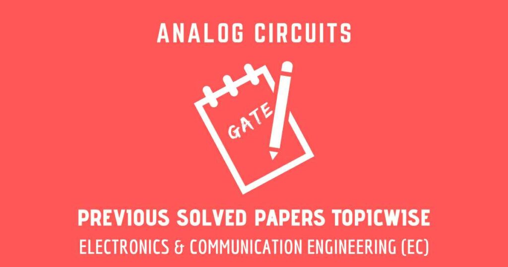 GATE Solved Papers Analog Circuits | Electronics & Communication (EC)
