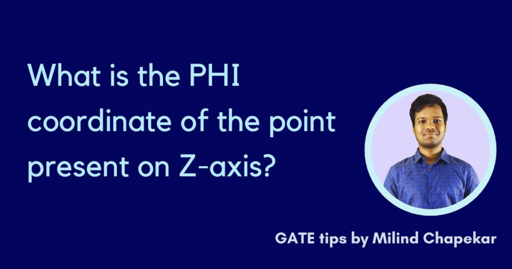 What is the PHI coordinate of the point present on Z-axis?