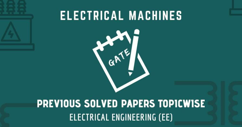 Electrical Engineering (EE) | Topic-wise Previous Solved GATE Papers | Electrical Machines