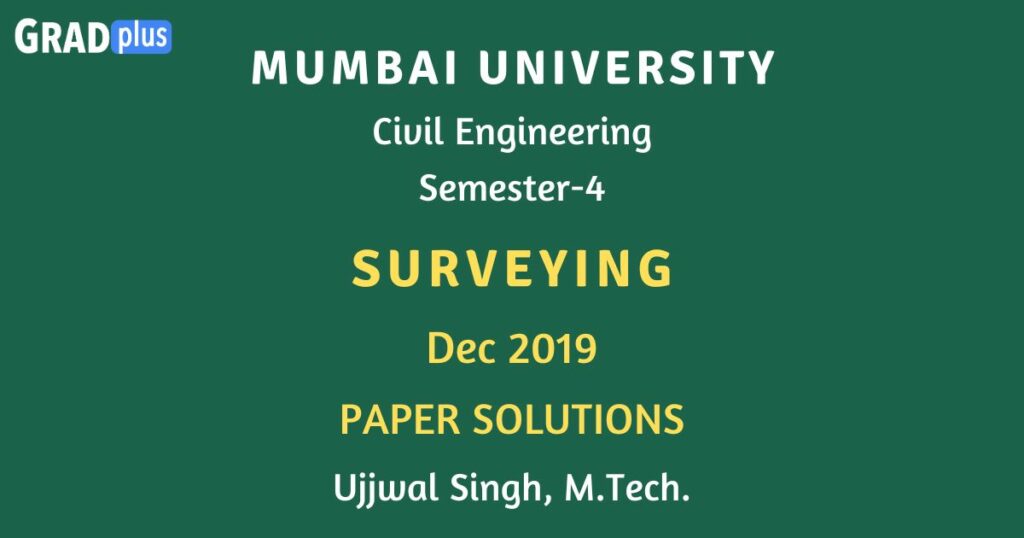 Solutions for the Previous University Paper, Dec-19, of Surveying, Civil Engineering, Sem 4, Mumbai University.