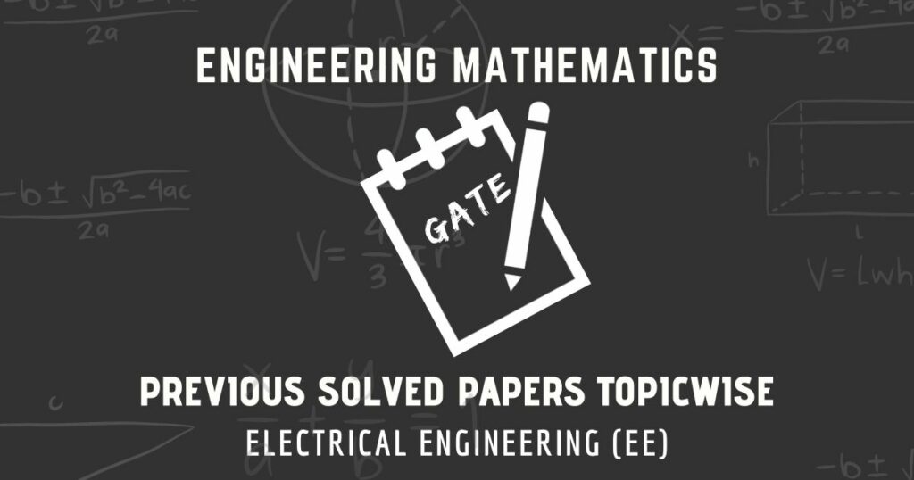 Electrical Engineering (EE) | Topic-wise Previous Solved GATE Papers | Engineering Mathematics
